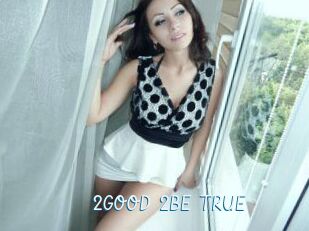 2GOOD_2BE_TRUE