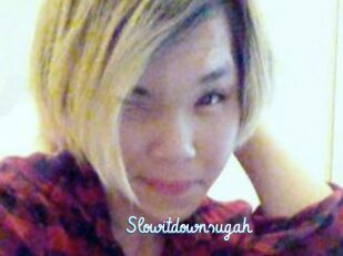 Slowitdownsugah