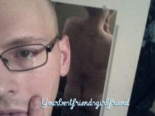 Yourbestfriendsgirlfriend